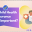 Why Child Health Insurance Plan is Important?